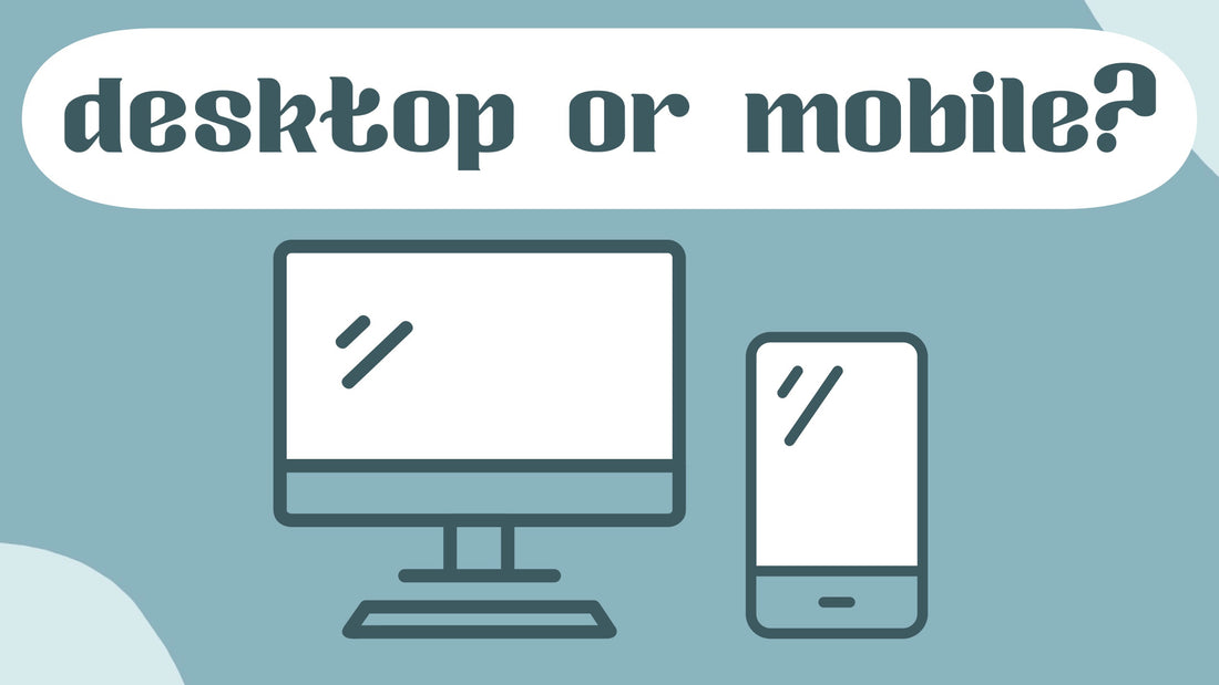 Desktop or Mobile?